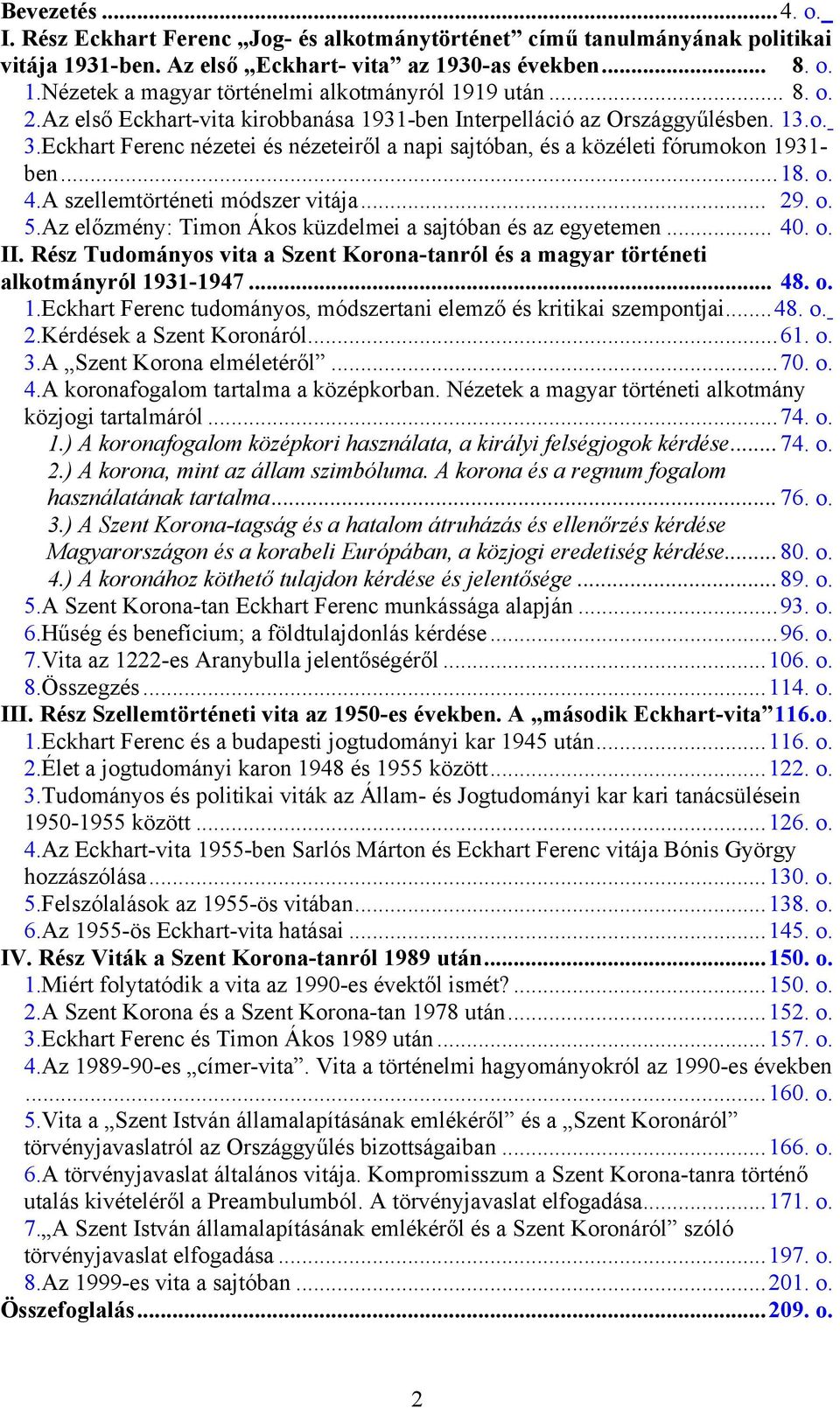 A szellemtörténeti módszer vitája... 29. o. 5.Az előzmény: Timon Ákos küzdelmei a sajtóban és az egyetemen... 40. o. II.