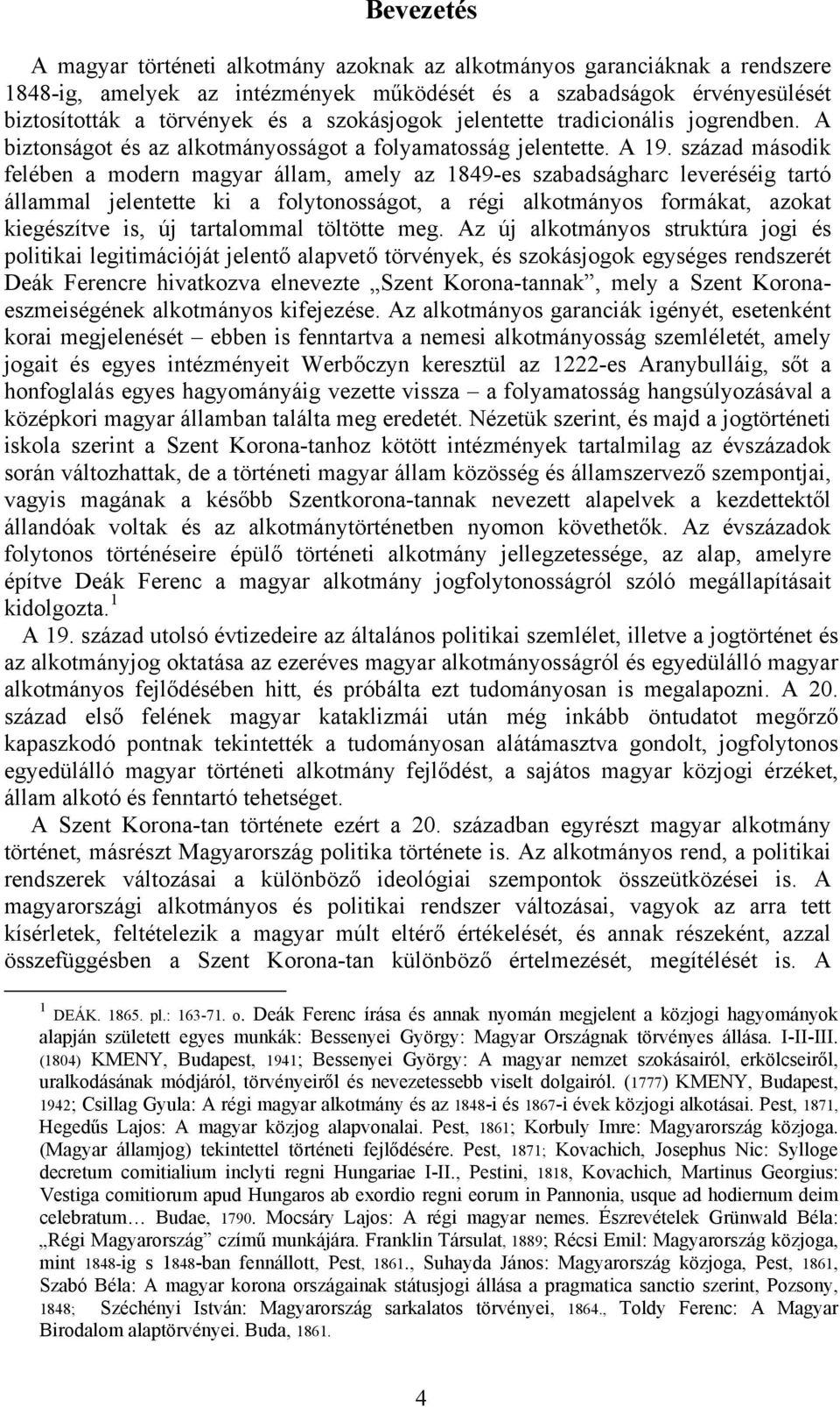 század második felében a modern magyar állam, amely az 1849-es szabadságharc leveréséig tartó állammal jelentette ki a folytonosságot, a régi alkotmányos formákat, azokat kiegészítve is, új