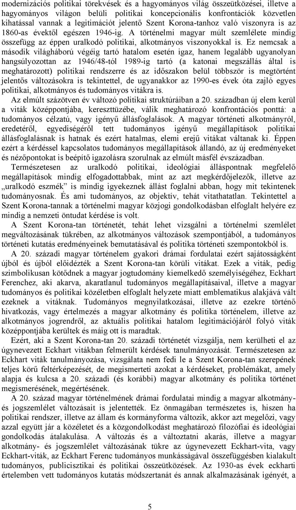 Ez nemcsak a második világháború végéig tartó hatalom esetén igaz, hanem legalább ugyanolyan hangsúlyozottan az 1946/48-tól 1989-ig tartó (a katonai megszállás által is meghatározott) politikai