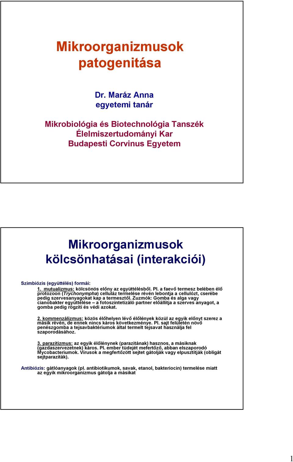 mutualizmus: kölcsönös előny az együttélésből. Pl. a faevő termesz belében élő protozoon (Trychonympha) celluláz termelése révén lebontja a cellulózt, cserébe pedig szervesanyagokat kap a termesztől.