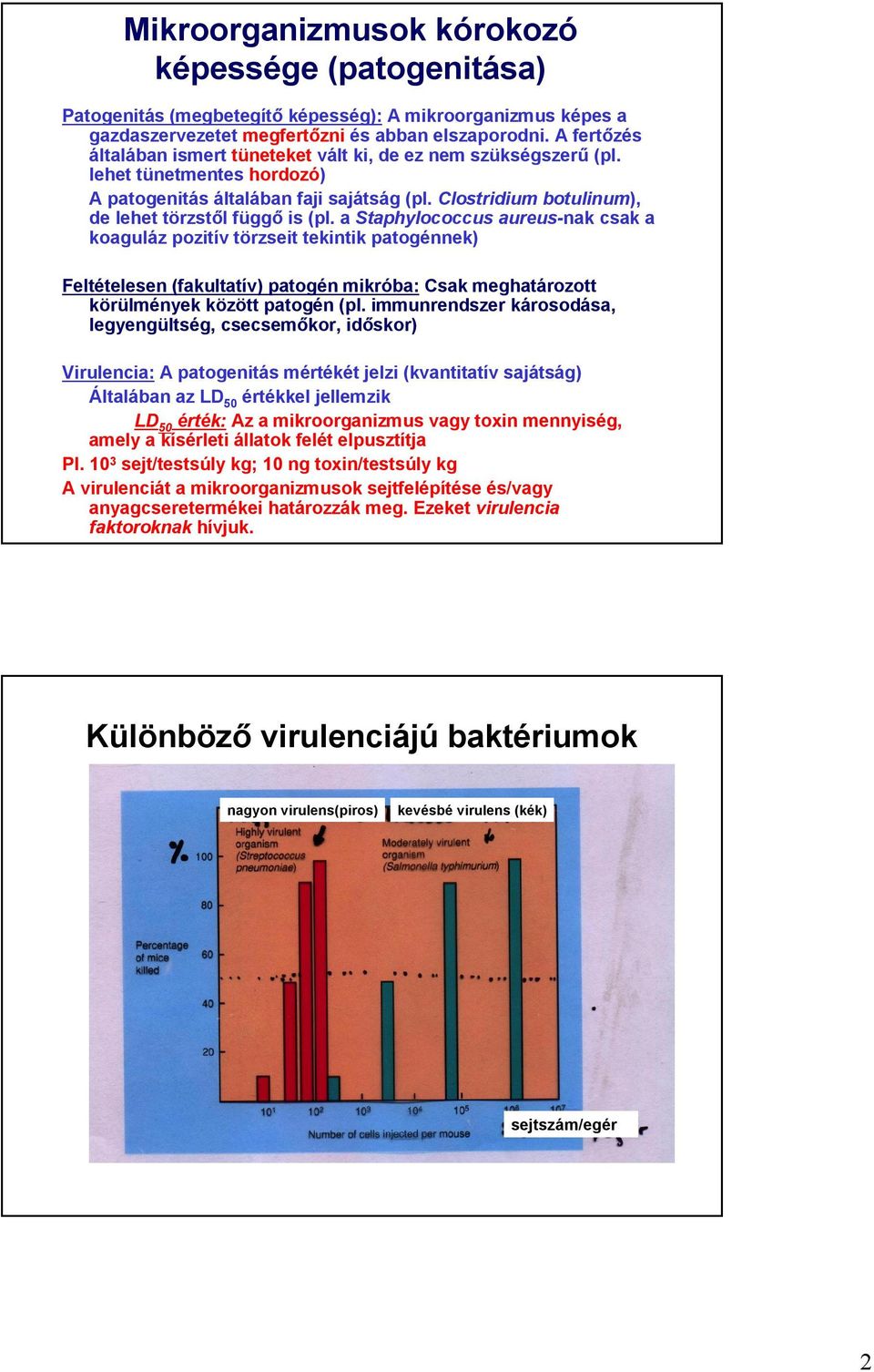 a Staphylococcus aureus-nak csak a koaguláz pozitív törzseit tekintik patogénnek) Feltételesen (fakultatív) patogén mikróba: Csak meghatározott körülmények között patogén (pl.