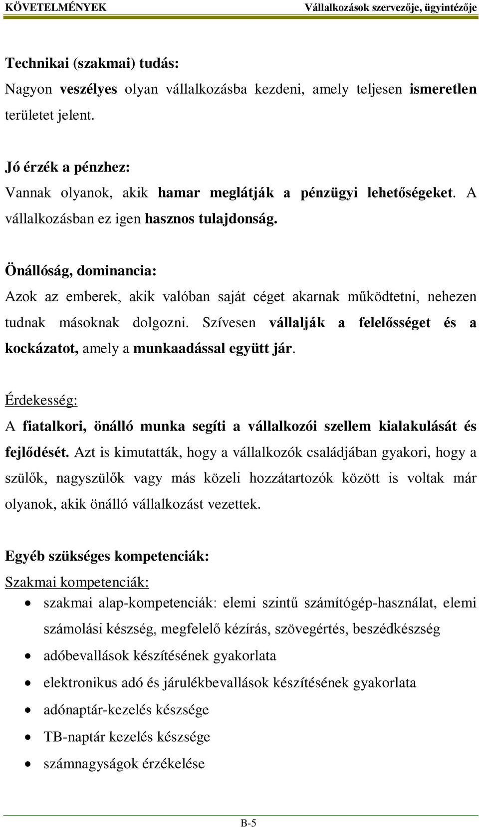 Önállóság, dominancia: Azok az emberek, akik valóban saját céget akarnak működtetni, nehezen tudnak másoknak dolgozni.