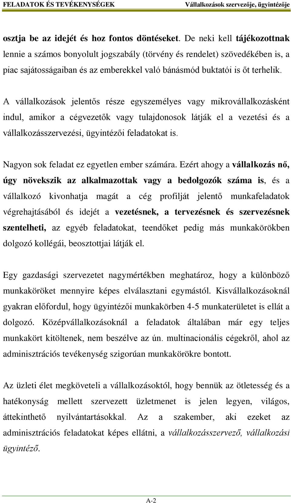 A vállalkozások jelentős része egyszemélyes vagy mikrovállalkozásként indul, amikor a cégvezetők vagy tulajdonosok látják el a vezetési és a vállalkozásszervezési, ügyintézői feladatokat is.