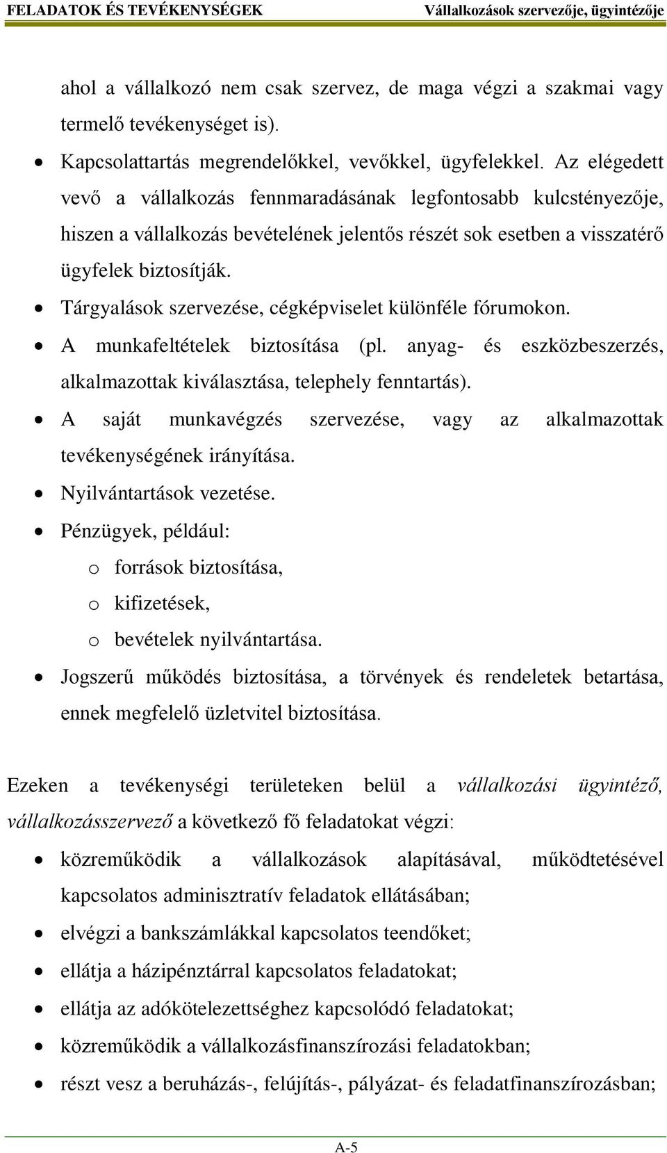 Tárgyalások szervezése, cégképviselet különféle fórumokon. A munkafeltételek biztosítása (pl. anyag- és eszközbeszerzés, alkalmazottak kiválasztása, telephely fenntartás).