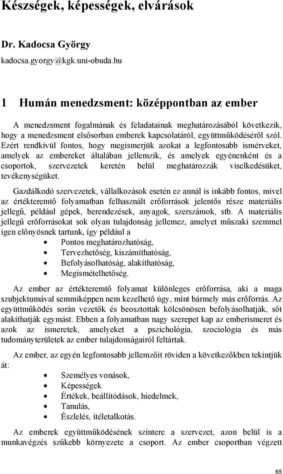 Ezért rendkívül fontos, hogy megismerjük azokat a legfontosabb ismérveket, amelyek az embereket általában jellemzik, és amelyek egyénenként és a csoportok, szervezetek keretén belül meghatározzák