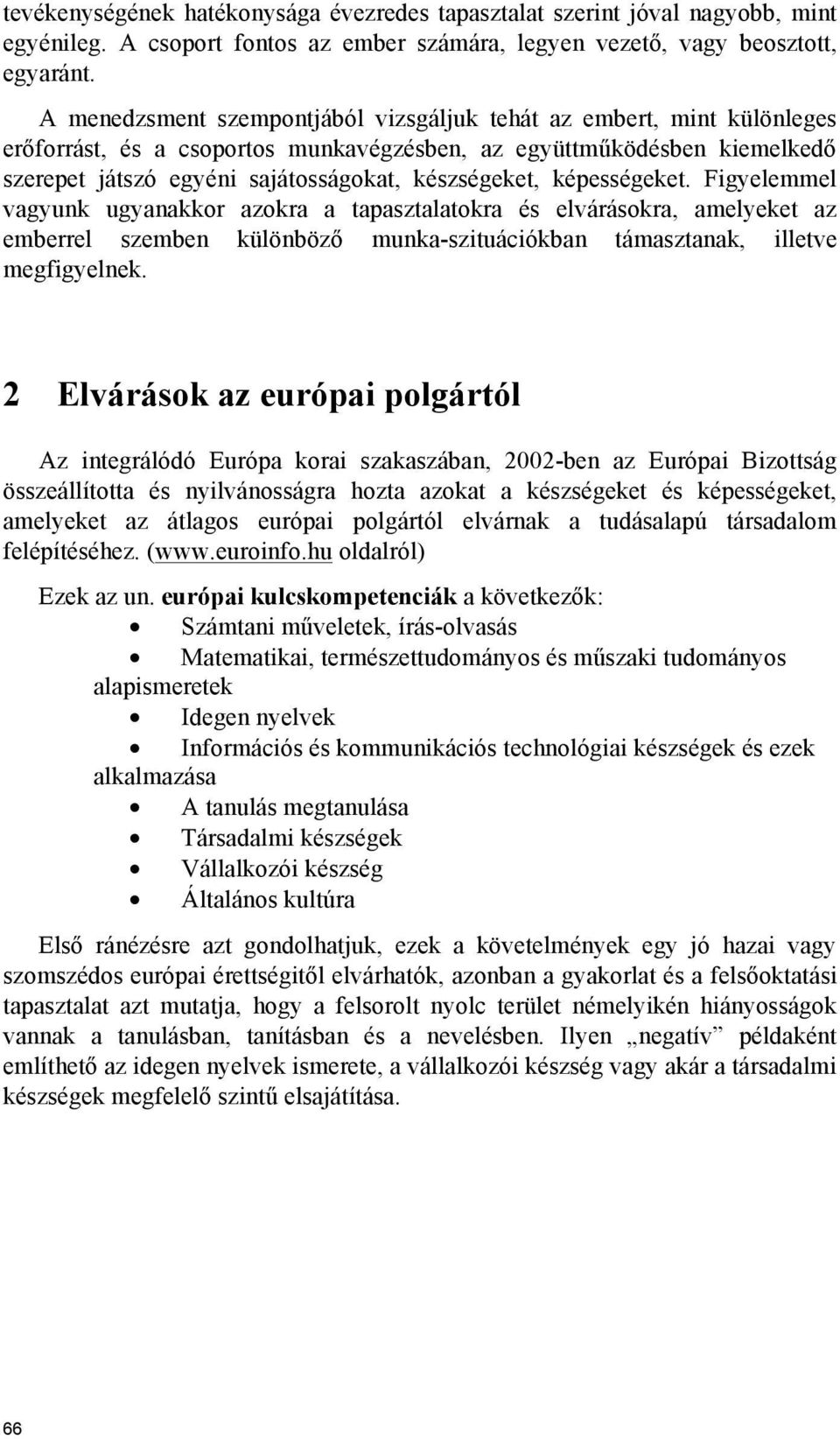 képességeket. Figyelemmel vagyunk ugyanakkor azokra a tapasztalatokra és elvárásokra, amelyeket az emberrel szemben különböző munka-szituációkban támasztanak, illetve megfigyelnek.