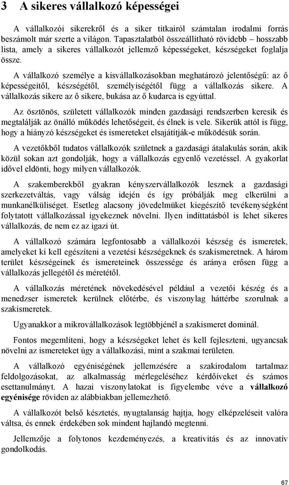 A vállalkozó személye a kisvállalkozásokban meghatározó jelentőségű: az ő képességeitől, készségétől, személyiségétől függ a vállalkozás sikere.