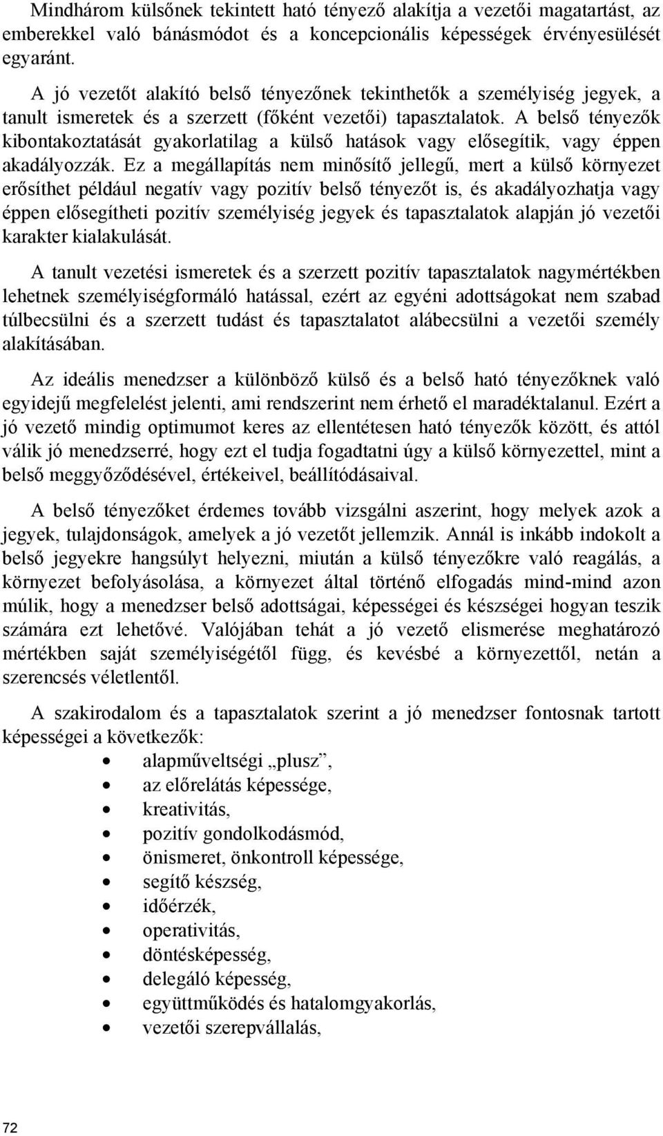 A belső tényezők kibontakoztatását gyakorlatilag a külső hatások vagy elősegítik, vagy éppen akadályozzák.