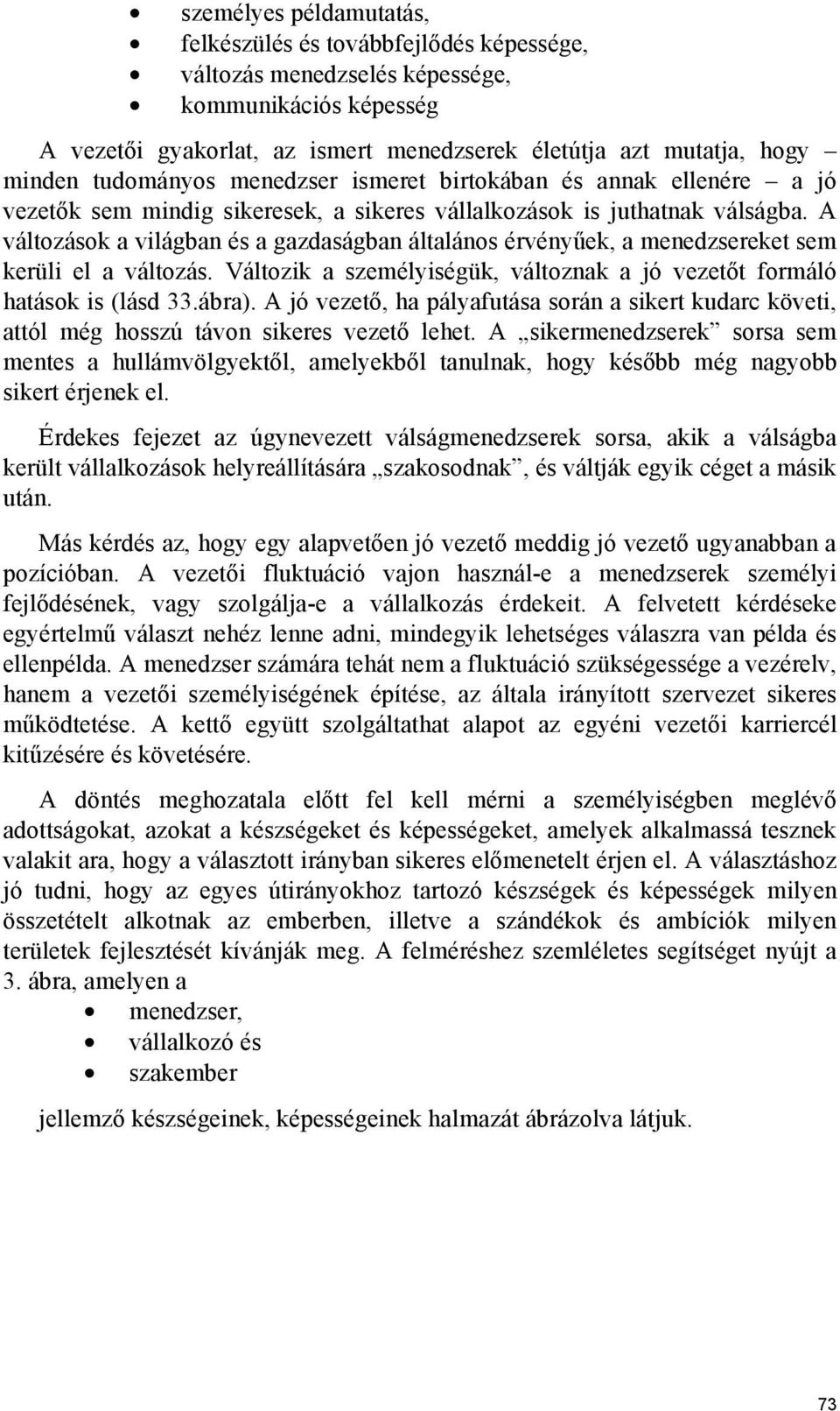 A változások a világban és a gazdaságban általános érvényűek, a menedzsereket sem kerüli el a változás. Változik a személyiségük, változnak a jó vezetőt formáló hatások is (lásd 33.ábra).