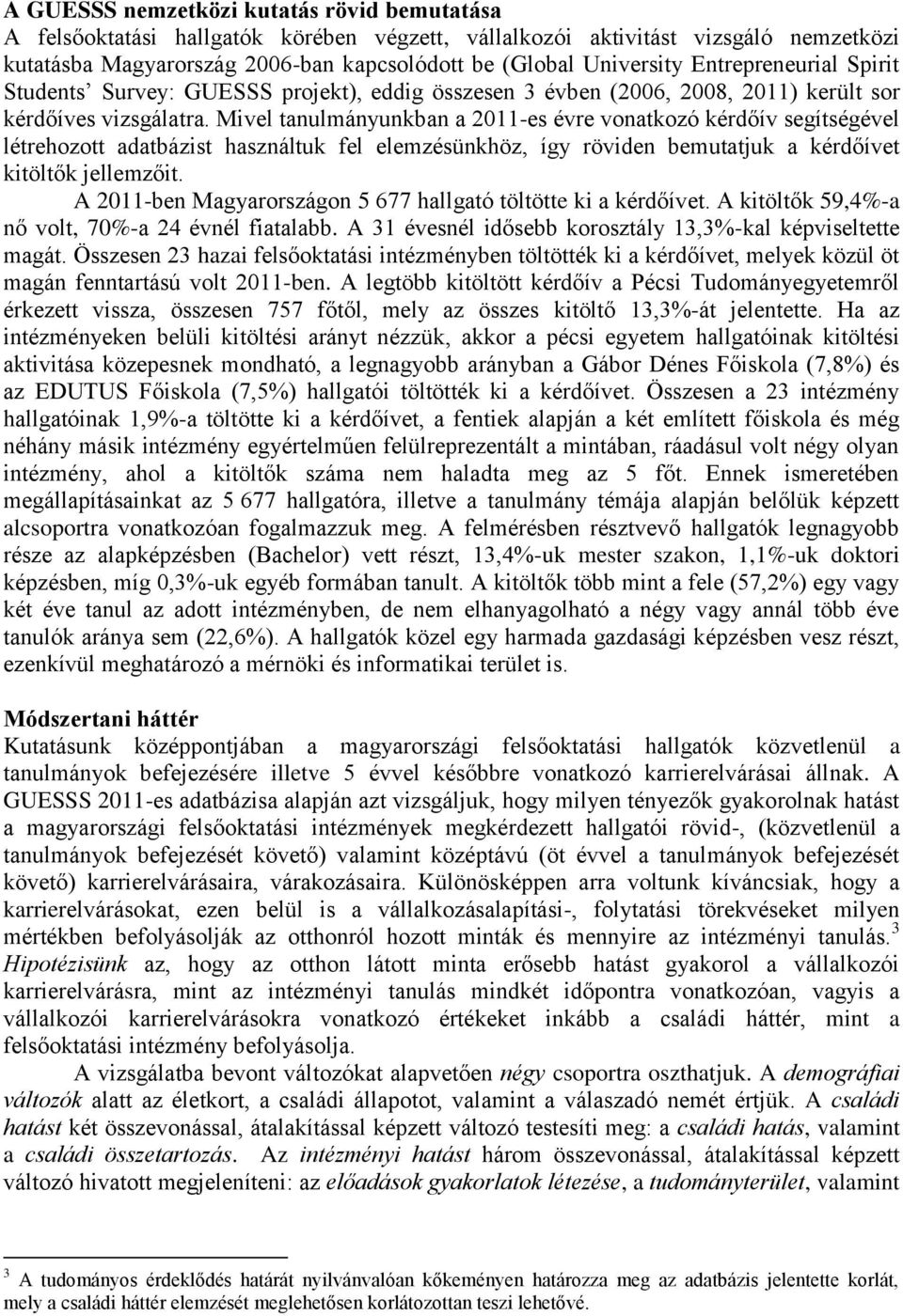 Mivel tanulmányunkban a 2011-es évre vonatkozó kérdőív segítségével létrehozott adatbázist használtuk fel elemzésünkhöz, így röviden bemutatjuk a kérdőívet kitöltők jellemzőit.