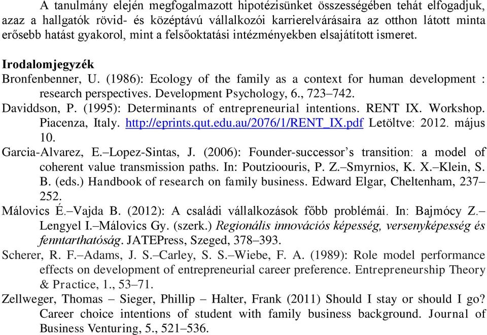 Development Psychology, 6., 723 742. Daviddson, P. (1995): Determinants of entrepreneurial intentions. RENT IX. Workshop. Piacenza, Italy. http://eprints.qut.edu.au/2076/1/rent_ix.pdf Letöltve: 2012.