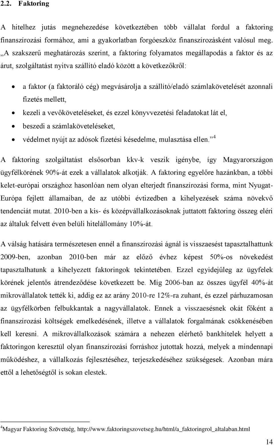 szállító/eladó számlakövetelését azonnali fizetés mellett, kezeli a vevőköveteléseket, és ezzel könyvvezetési feladatokat lát el, beszedi a számlaköveteléseket, védelmet nyújt az adósok fizetési