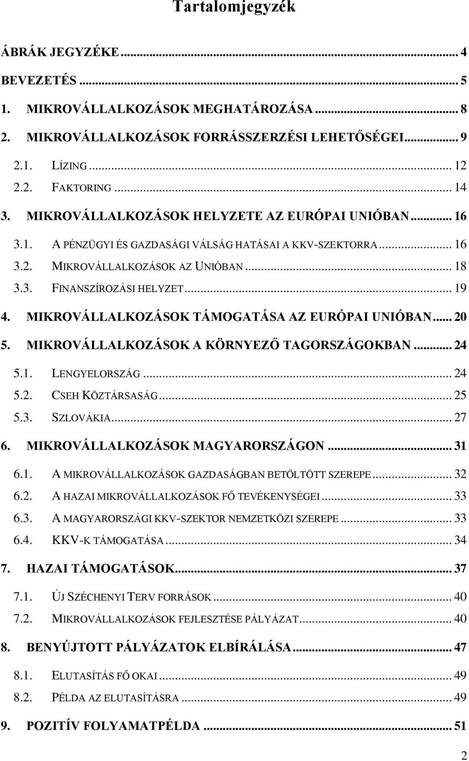 MIKROVÁLLALKOZÁSOK TÁMOGATÁSA AZ EURÓPAI UNIÓBAN... 20 5. MIKROVÁLLALKOZÁSOK A KÖRNYEZŐ TAGORSZÁGOKBAN... 24 5.1. LENGYELORSZÁG... 24 5.2. CSEH KÖZTÁRSASÁG... 25 5.3. SZLOVÁKIA... 27 6.