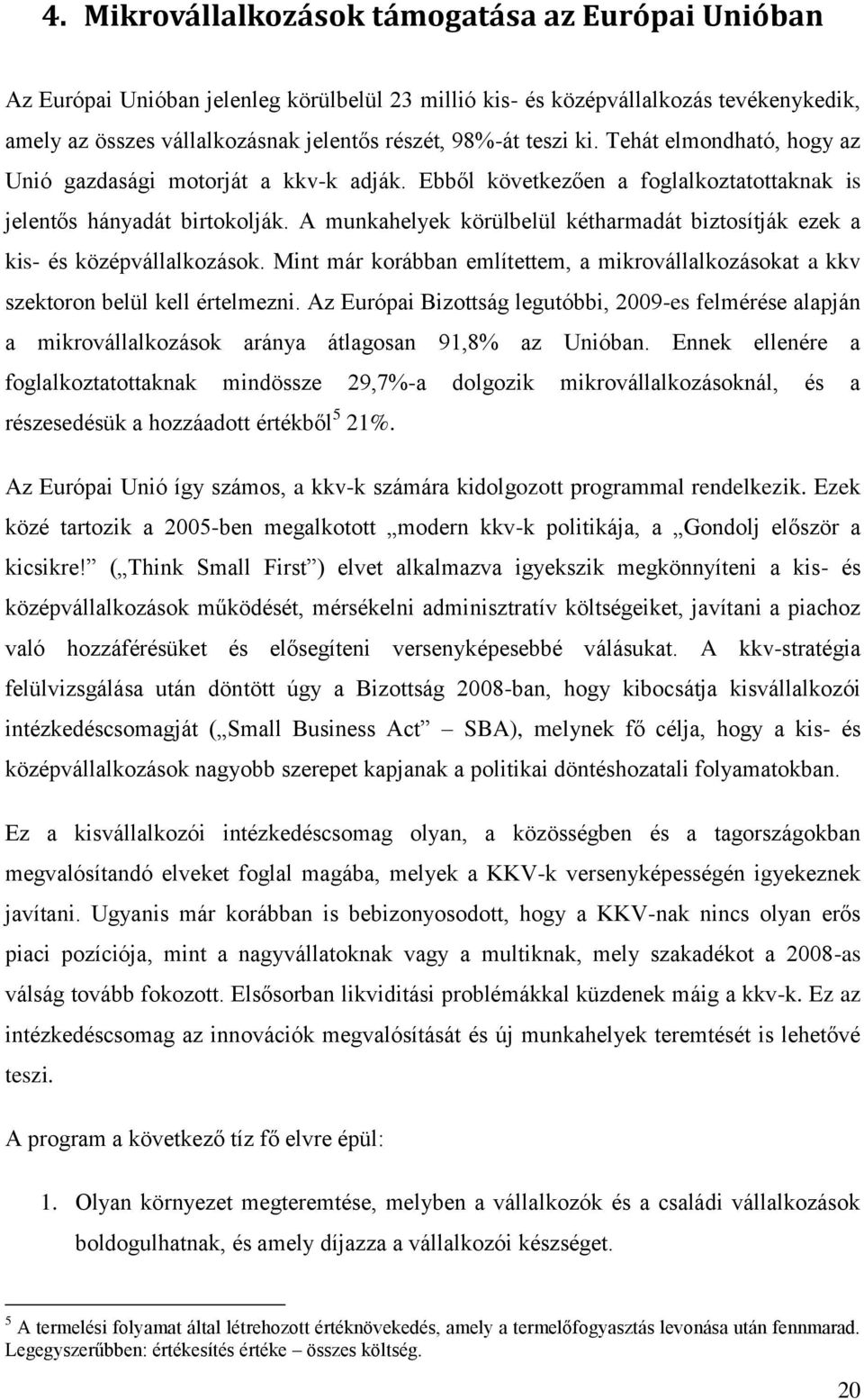 A munkahelyek körülbelül kétharmadát biztosítják ezek a kis- és középvállalkozások. Mint már korábban említettem, a mikrovállalkozásokat a kkv szektoron belül kell értelmezni.