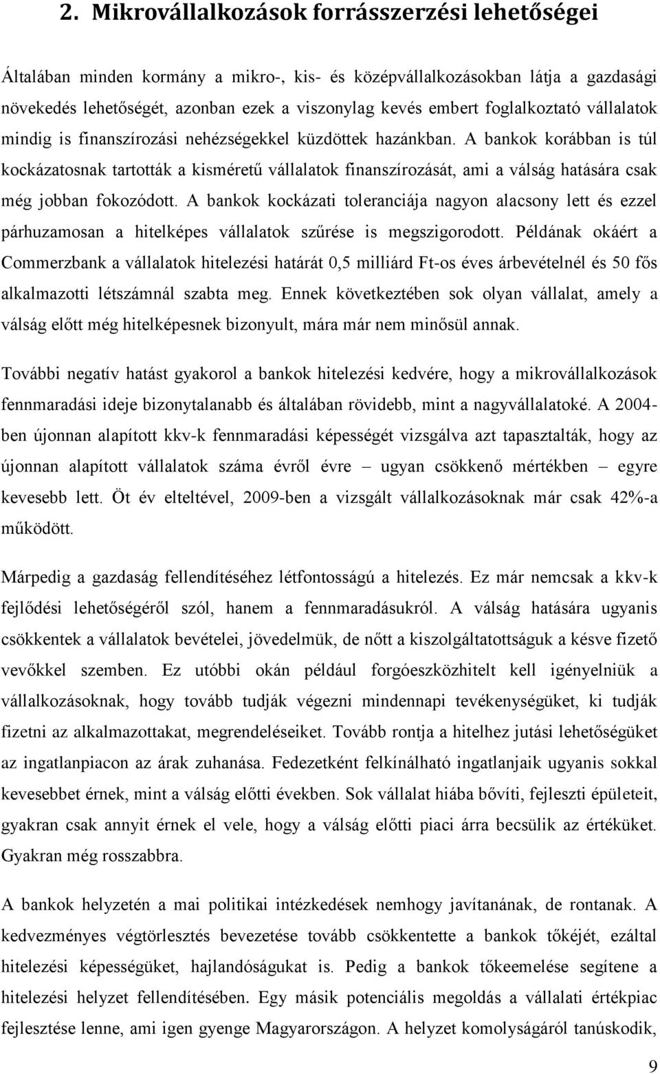 A bankok korábban is túl kockázatosnak tartották a kisméretű vállalatok finanszírozását, ami a válság hatására csak még jobban fokozódott.