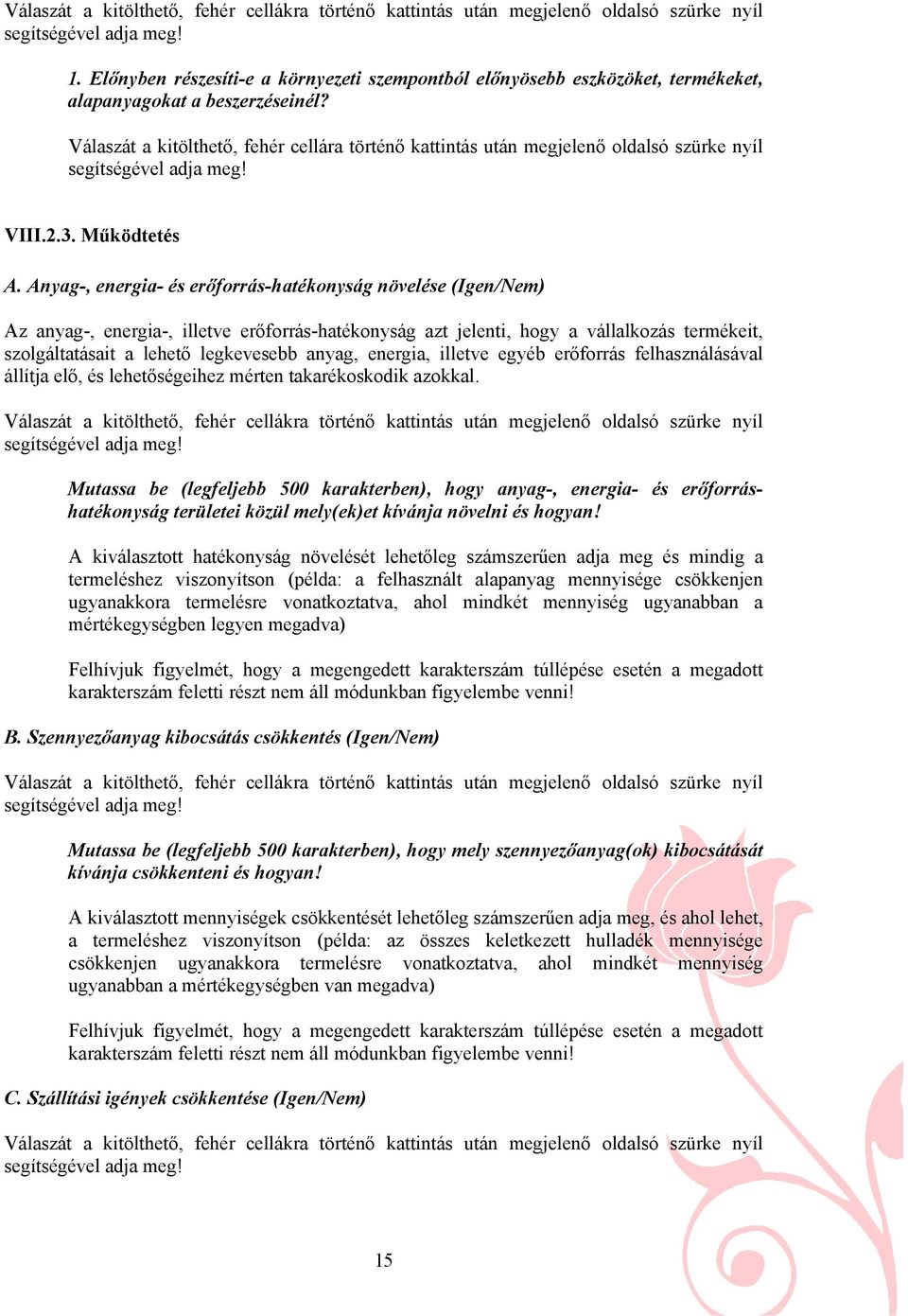 Anyag-, energia- és erőforrás-hatékonyság növelése (Igen/Nem) Az anyag-, energia-, illetve erőforrás-hatékonyság azt jelenti, hogy a vállalkozás termékeit, szolgáltatásait a lehető legkevesebb anyag,