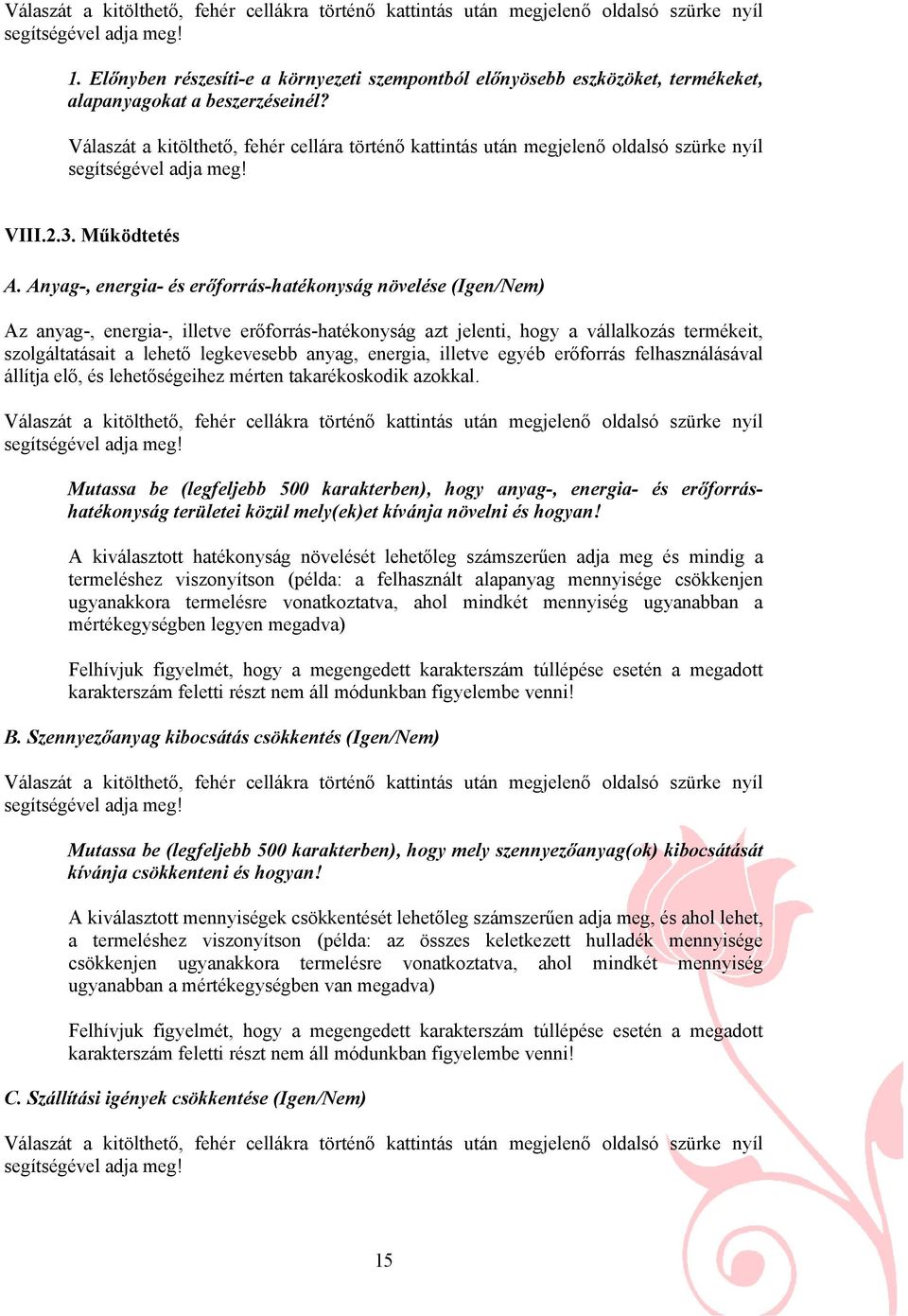 Anyag-, energia- és erőforrás-hatékonyság növelése (Igen/Nem) Az anyag-, energia-, illetve erőforrás-hatékonyság azt jelenti, hogy a vállalkozás termékeit, szolgáltatásait a lehető legkevesebb anyag,