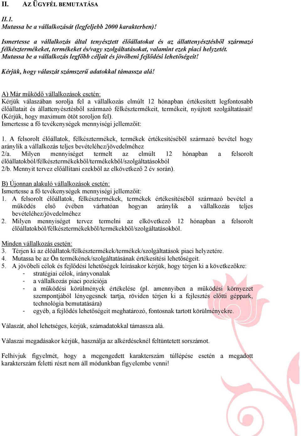 Mutassa be a vállalkozás legfőbb céljait és jövőbeni fejlődési lehetőségeit! Kérjük, hogy válaszát számszerű adatokkal támassza alá!