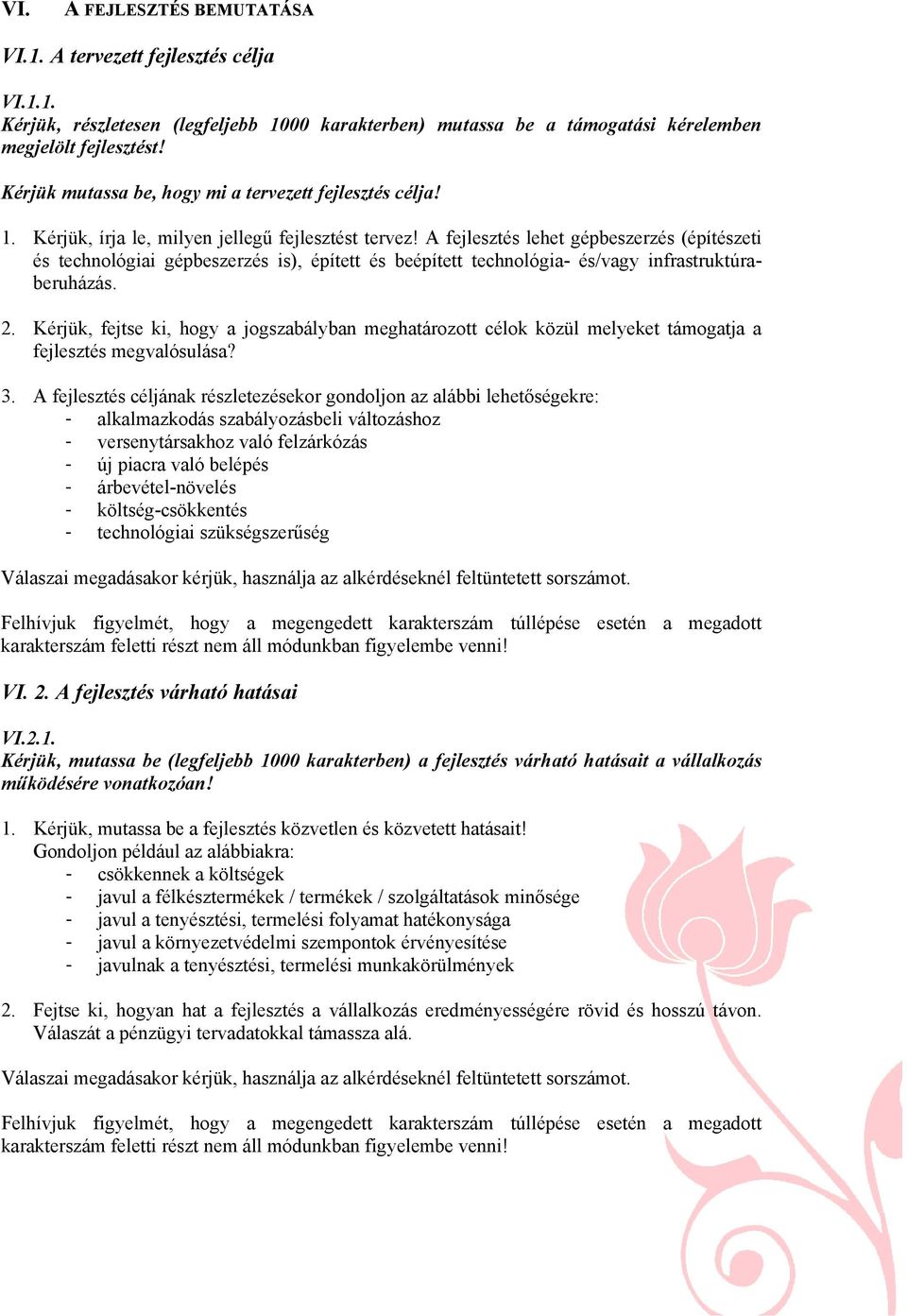 A fejlesztés lehet gépbeszerzés (építészeti és technológiai gépbeszerzés is), épített és beépített technológia- és/vagy infrastruktúraberuházás. 2.