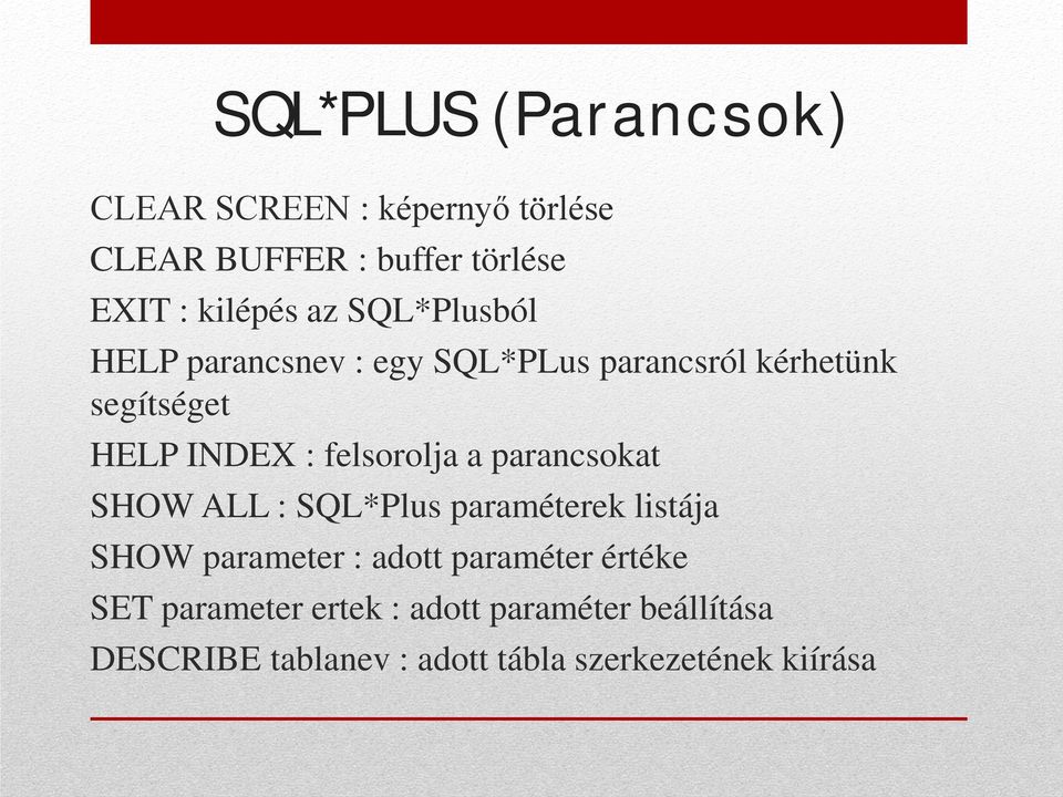 felsorolja a parancsokat SHOW ALL : SQL*Plus paraméterek listája SHOW parameter : adott paraméter