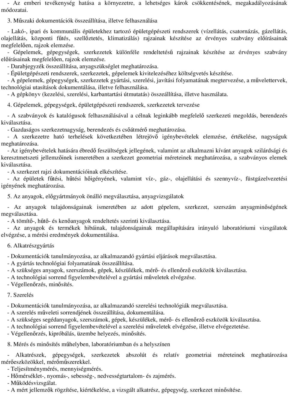 fűtés, szellőztetés, klimatizálás) rajzainak készítése az érvényes szabvány előírásainak megfelelően, rajzok elemzése.