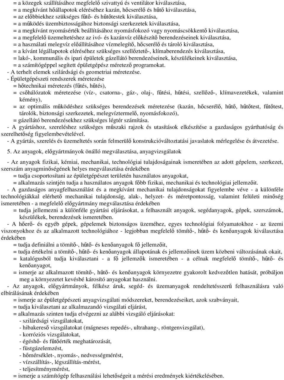 az ivó- és kazánvíz előkészítő berendezéseinek kiválasztása, = a használati melegvíz előállításához vízmelegítő, hőcserélő és tároló kiválasztása, = a kívánt légállapotok eléréséhez szükséges