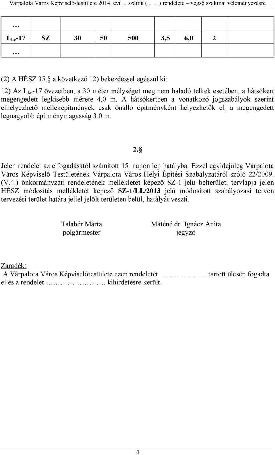 A hátsókertben a vonatkozó jogszabályok szerint elhelyezhető melléképítmények csak önálló építményként helyezhetők el, a megengedett legnagyobb építménymagasság 3,0 m. 2.