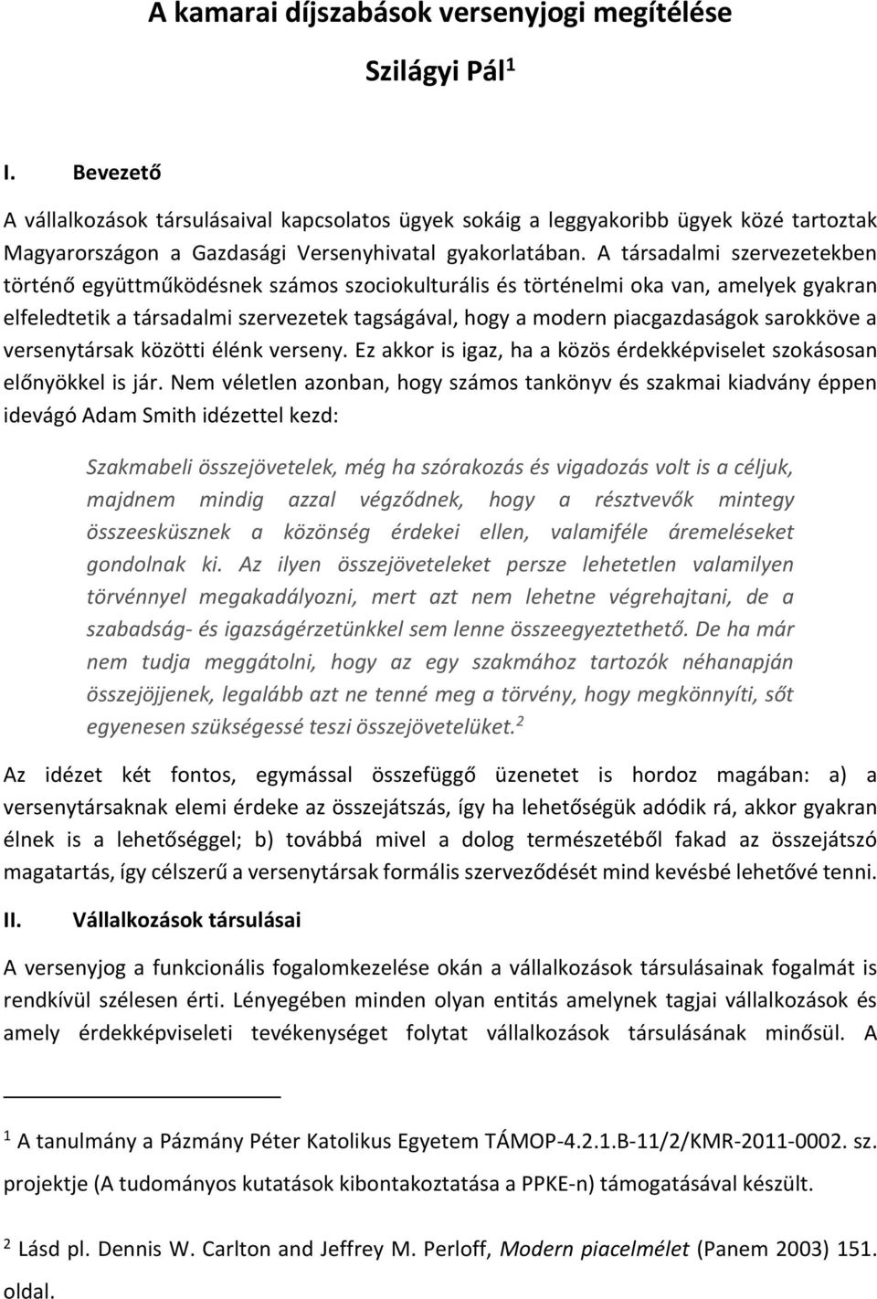 A társadalmi szervezetekben történő együttműködésnek számos szociokulturális és történelmi oka van, amelyek gyakran elfeledtetik a társadalmi szervezetek tagságával, hogy a modern piacgazdaságok