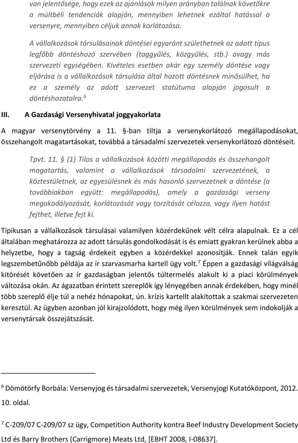 Kivételes esetben akár egy személy döntése vagy eljárása is a vállalkozások társulása által hozott döntésnek minősülhet, ha ez a személy az adott szervezet statútuma alapján jogosult a