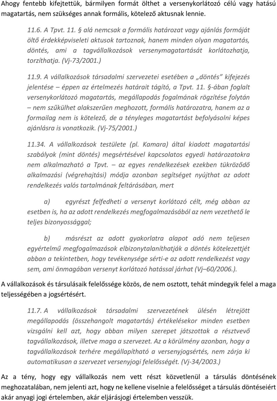 alá nemcsak a formális határozat vagy ajánlás formáját öltő érdekképviseleti aktusok tartoznak, hanem minden olyan magatartás, döntés, ami a tagvállalkozások versenymagatartását korlátozhatja,