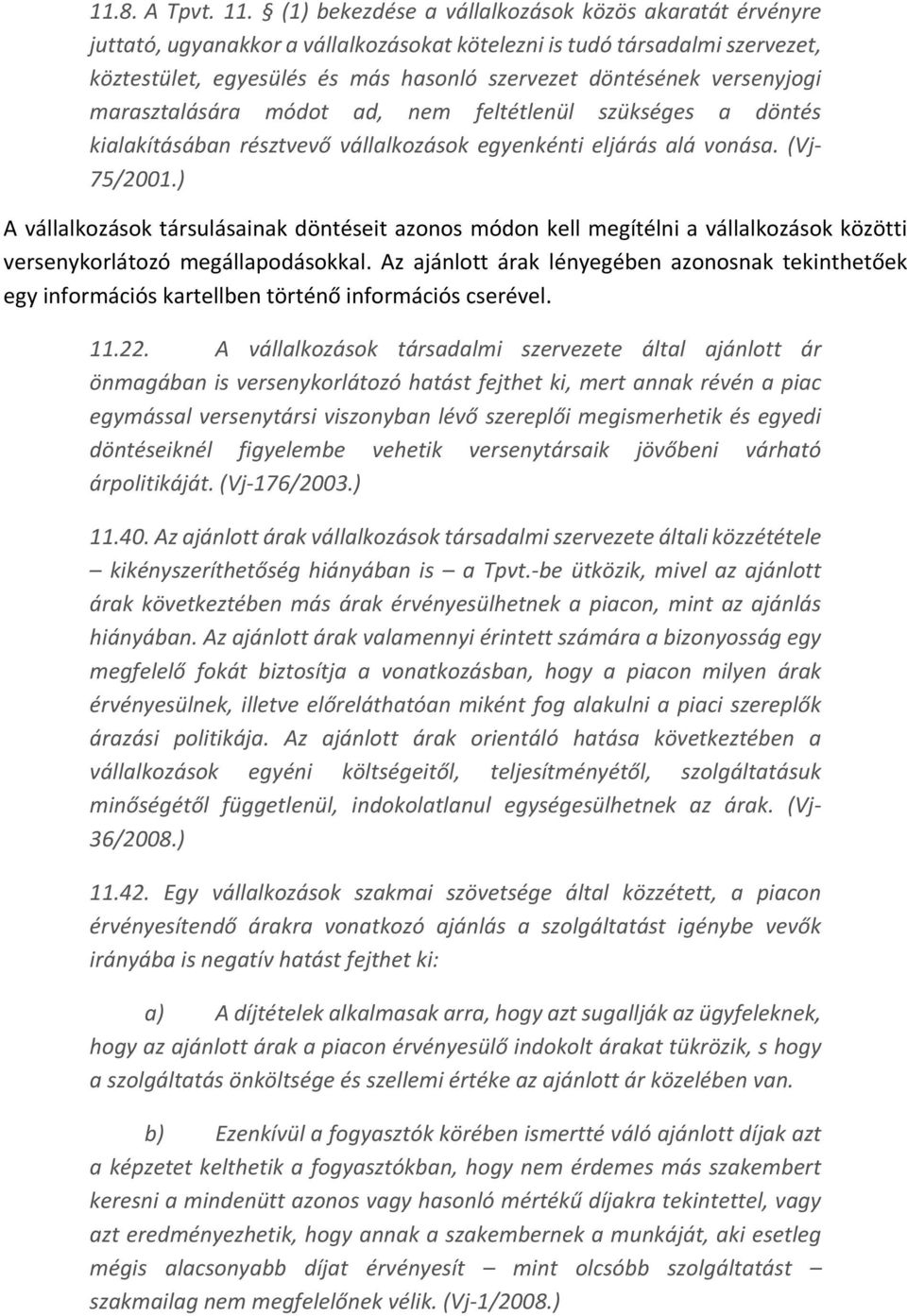 versenyjogi marasztalására módot ad, nem feltétlenül szükséges a döntés kialakításában résztvevő vállalkozások egyenkénti eljárás alá vonása. (Vj- 75/2001.