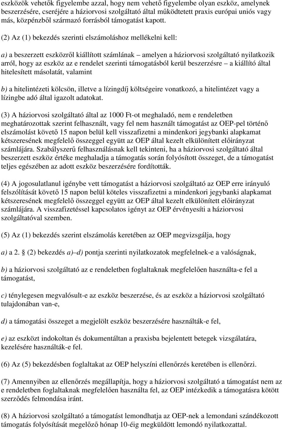 (2) Az (1) bekezdés szerinti elszámoláshoz mellékelni kell: a) a beszerzett eszközrıl kiállított számlának amelyen a háziorvosi szolgáltató nyilatkozik arról, hogy az eszköz az e rendelet szerinti