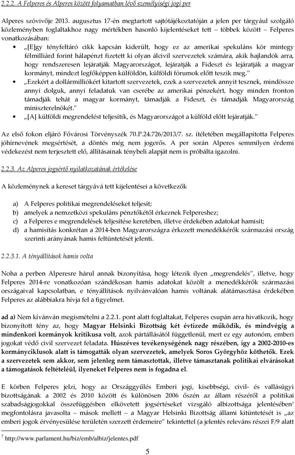 tényfeltáró cikk kapcsán kiderült, hogy ez az amerikai spekuláns kör mintegy félmilliárd forint hálapénzt fizetett ki olyan álcivil szervezetek számára, akik hajlandók arra, hogy rendszeresen