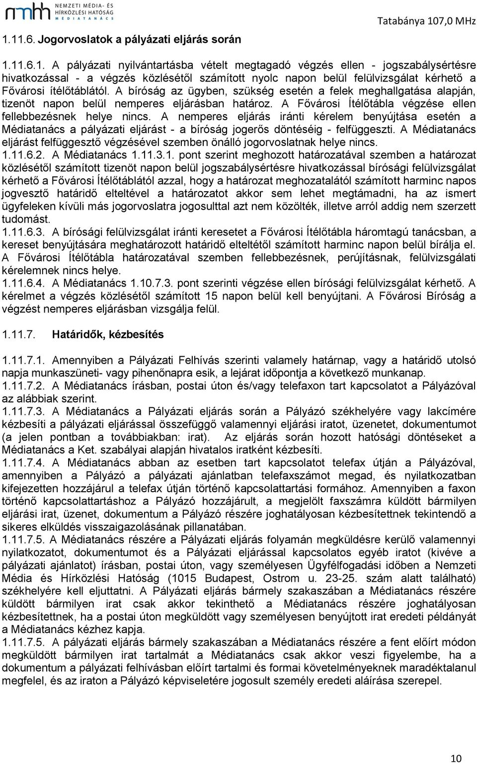 A nemperes eljárás iránti kérelem benyújtása esetén a Médiatanács a pályázati eljárást - a bíróság jogerős döntéséig - felfüggeszti.