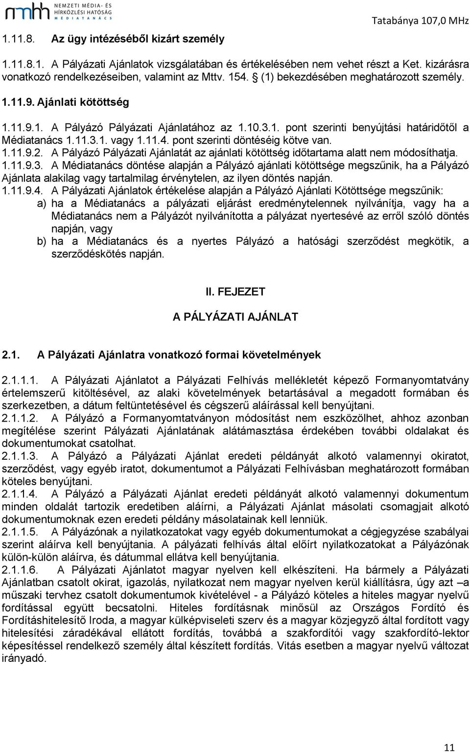 11.3.1. vagy 1.11.4. pont szerinti döntéséig kötve van. 1.11.9.2. A Pályázó Pályázati Ajánlatát az ajánlati kötöttség időtartama alatt nem módosíthatja. 1.11.9.3. A Médiatanács döntése alapján a Pályázó ajánlati kötöttsége megszűnik, ha a Pályázó Ajánlata alakilag vagy tartalmilag érvénytelen, az ilyen döntés napján.