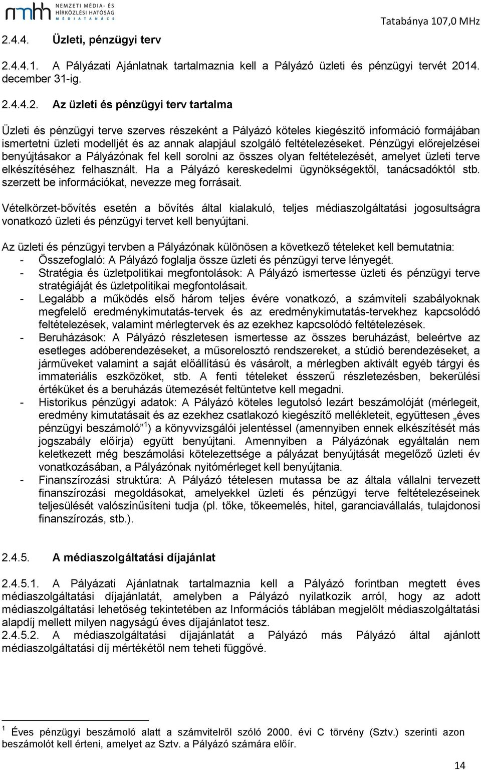 Pénzügyi előrejelzései benyújtásakor a Pályázónak fel kell sorolni az összes olyan feltételezését, amelyet üzleti terve elkészítéséhez felhasznált.