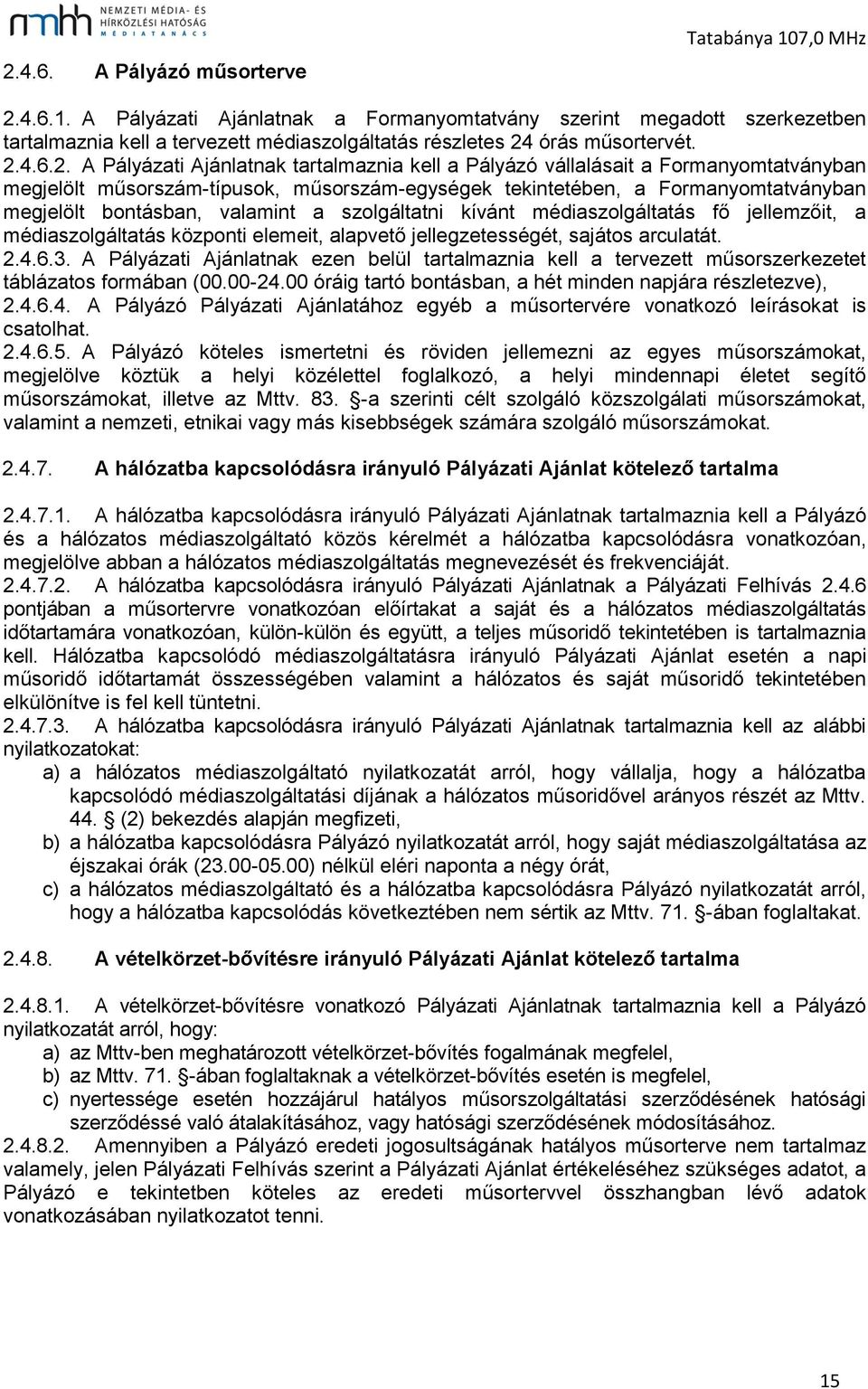 valamint a szolgáltatni kívánt médiaszolgáltatás fő jellemzőit, a médiaszolgáltatás központi elemeit, alapvető jellegzetességét, sajátos arculatát. 2.4.6.3.