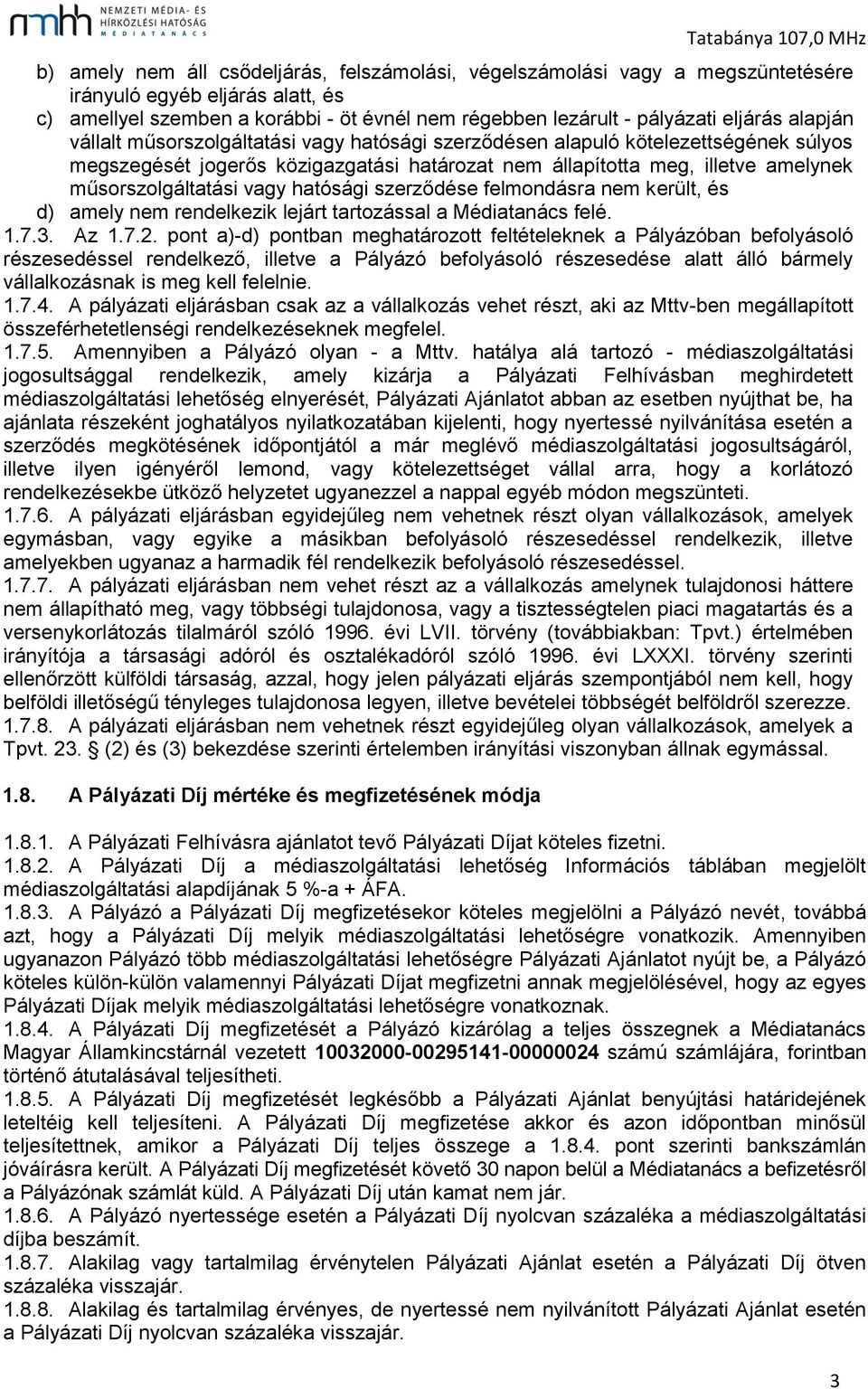 hatósági szerződése felmondásra nem került, és d) amely nem rendelkezik lejárt tartozással a Médiatanács felé. 1.7.3. Az 1.7.2.