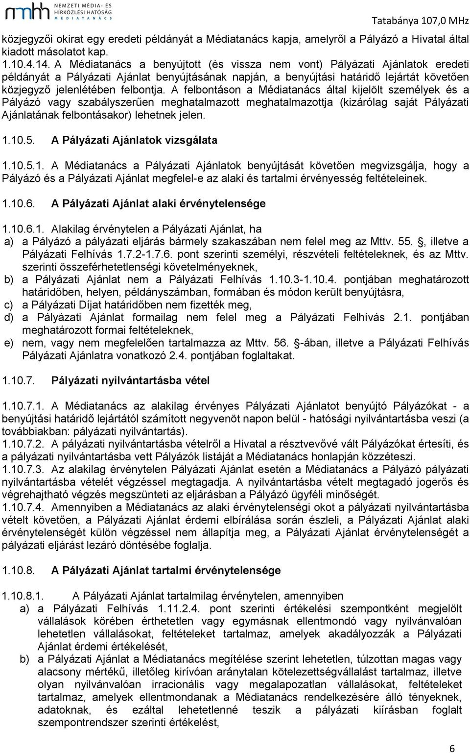 felbontja. A felbontáson a Médiatanács által kijelölt személyek és a Pályázó vagy szabályszerűen meghatalmazott meghatalmazottja (kizárólag saját Pályázati Ajánlatának felbontásakor) lehetnek jelen.