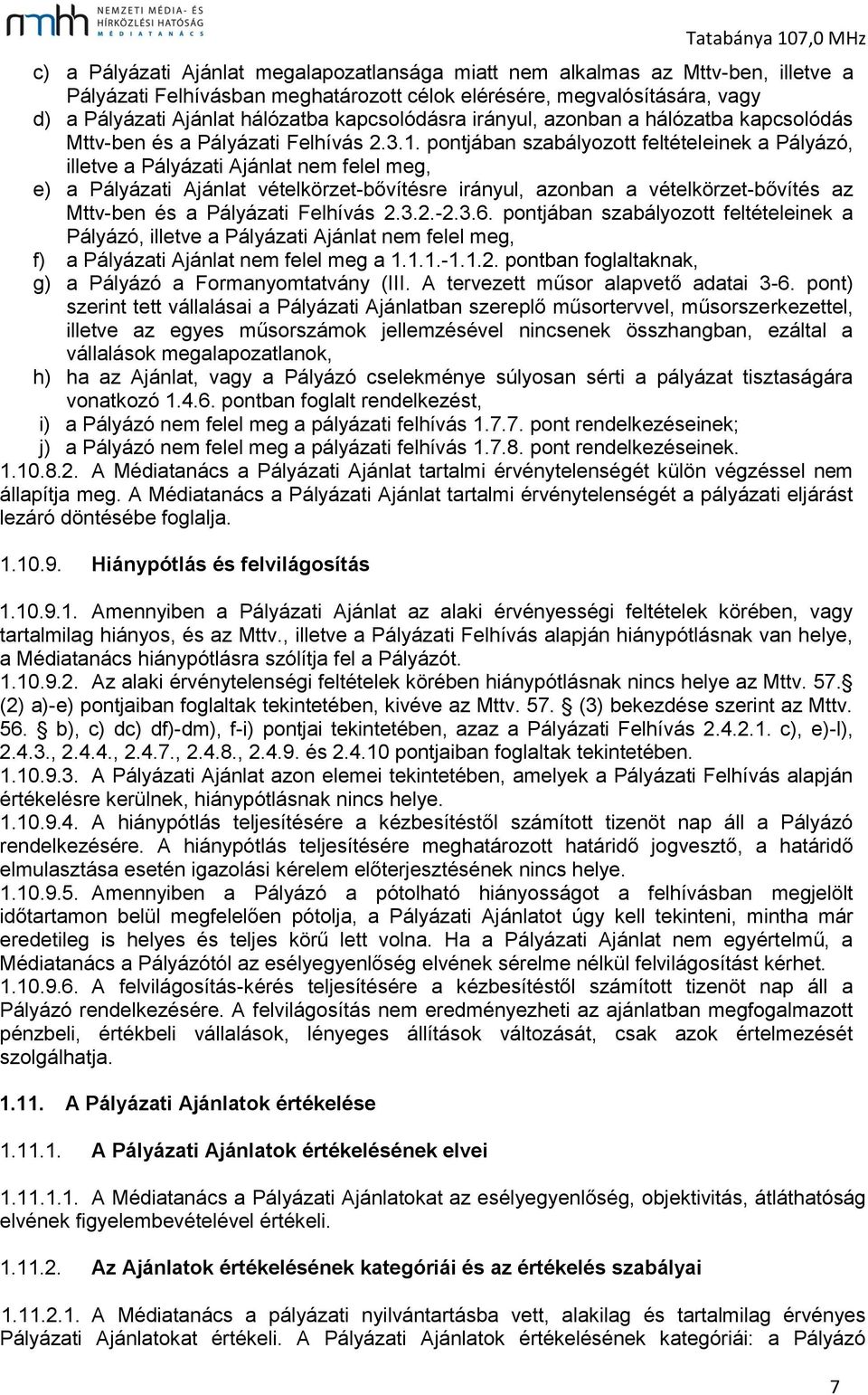 pontjában szabályozott feltételeinek a Pályázó, illetve a Pályázati Ajánlat nem felel meg, e) a Pályázati Ajánlat vételkörzet-bővítésre irányul, azonban a vételkörzet-bővítés az Mttv-ben és a