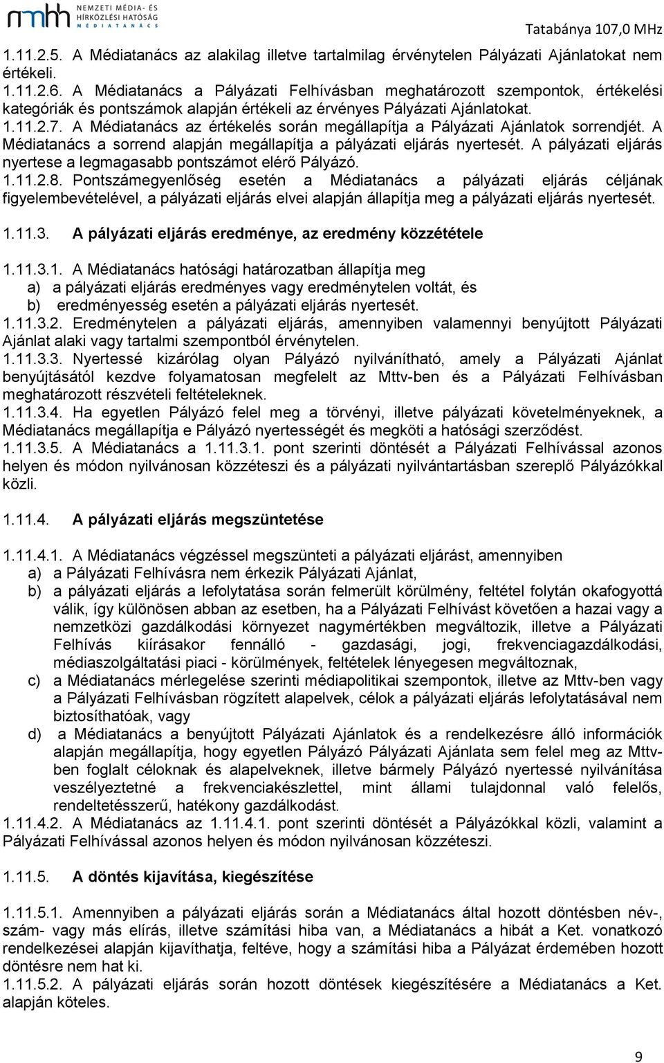 A Médiatanács az értékelés során megállapítja a Pályázati Ajánlatok sorrendjét. A Médiatanács a sorrend alapján megállapítja a pályázati eljárás nyertesét.