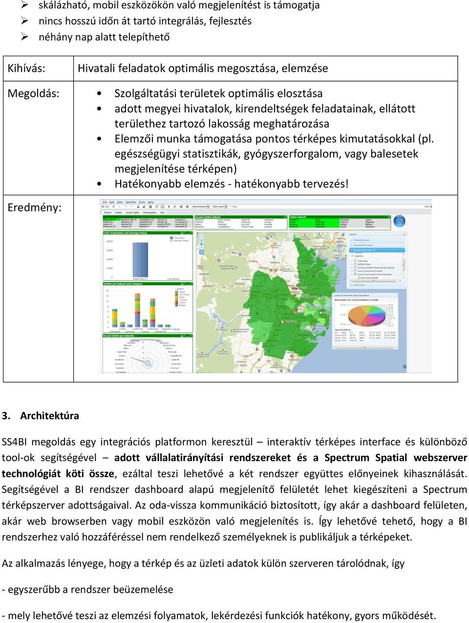 kimutatásokkal (pl. egészségügyi statisztikák, gyógyszerforgalom, vagy balesetek megjelenítése térképen) Hatékonyabb elemzés - hatékonyabb tervezés! Eredmény: 3.