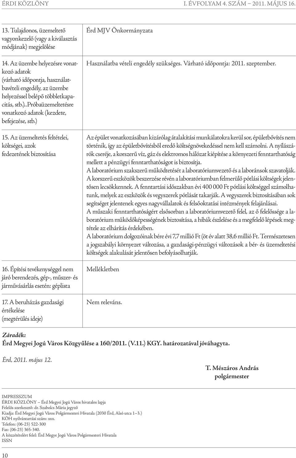 .próbaüzemeltetésre vonatkozó adatok (kezdete, befejezése, stb.) 15. Az üzemeltetés feltételei, költségei, azok fedezetének biztosítása 16.