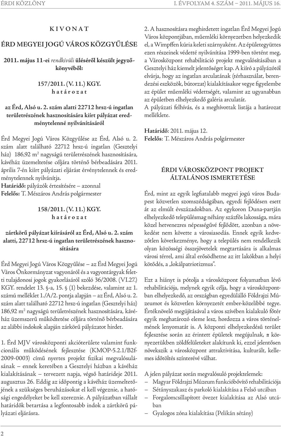 szám alatti 22712 hrsz-ú ingatlan területrészének hasznosítására kiírt pályázat eredménytelenné nyilvánításáról Érd Megyei Jogú Város Közgyűlése az Érd, Alsó u. 2. szám alatt található 22712 hrsz-ú ingatlan (Gesztelyi ház) 186,92 m 2 nagyságú területrészének hasznosítására, kávéház üzemeltetése céljára történő bérbeadására 2011.