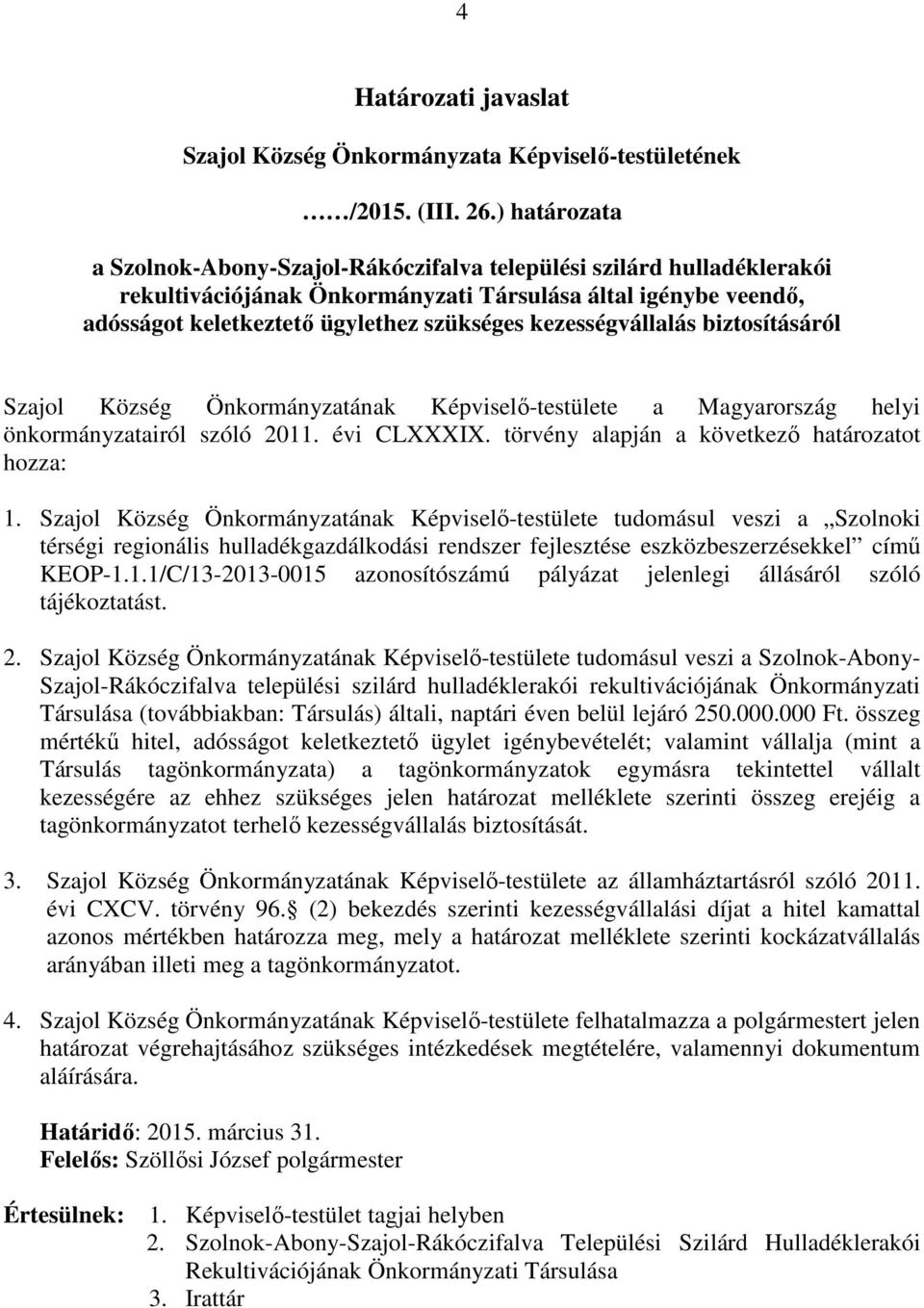 kezességvállalás biztosításáról Szajol Község Önkormányzatának Képviselő-testülete a Magyarország helyi önkormányzatairól szóló 2011. évi CLXXXIX. törvény alapján a következő határozatot hozza: 1.