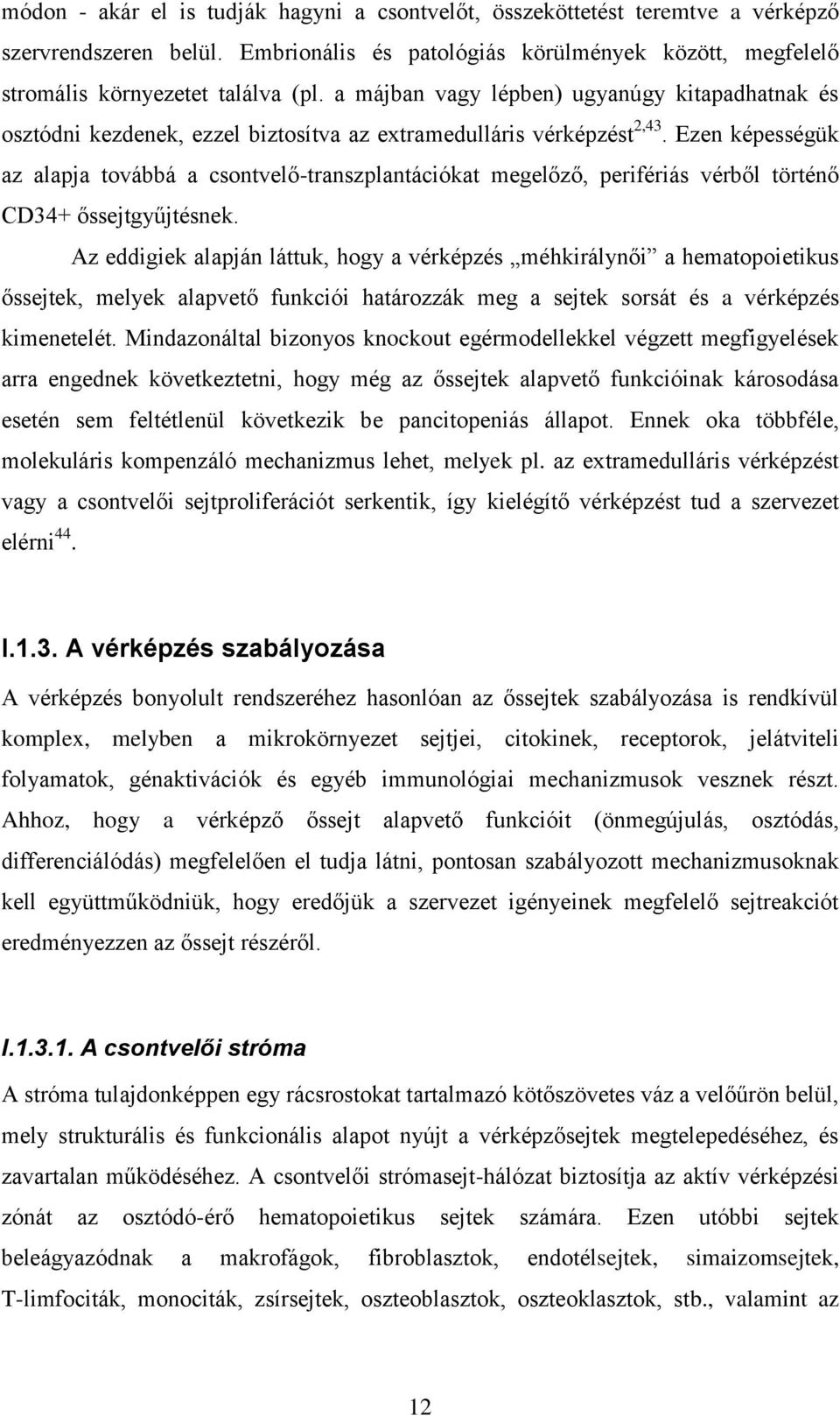 Ezen képességük az alapja továbbá a csontvelő-transzplantációkat megelőző, perifériás vérből történő CD34+ őssejtgyűjtésnek.