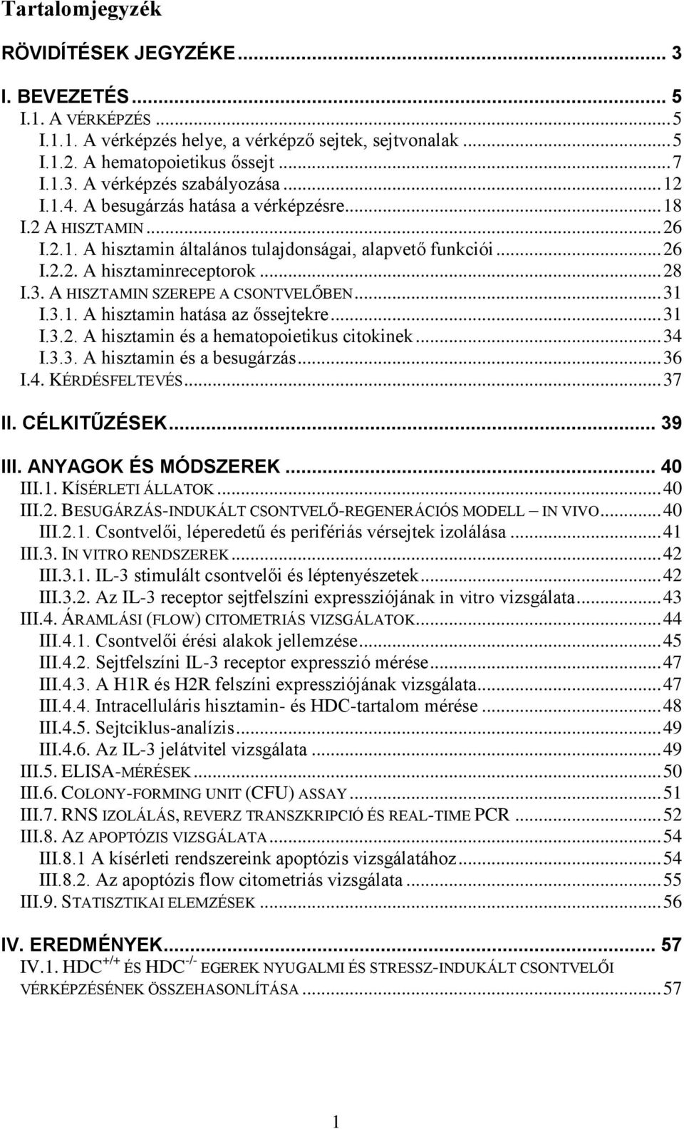 A HISZTAMIN SZEREPE A CSONTVELŐBEN... 31 I.3.1. A hisztamin hatása az őssejtekre... 31 I.3.2. A hisztamin és a hematopoietikus citokinek... 34 I.3.3. A hisztamin és a besugárzás... 36 I.4. KÉRDÉSFELTEVÉS.