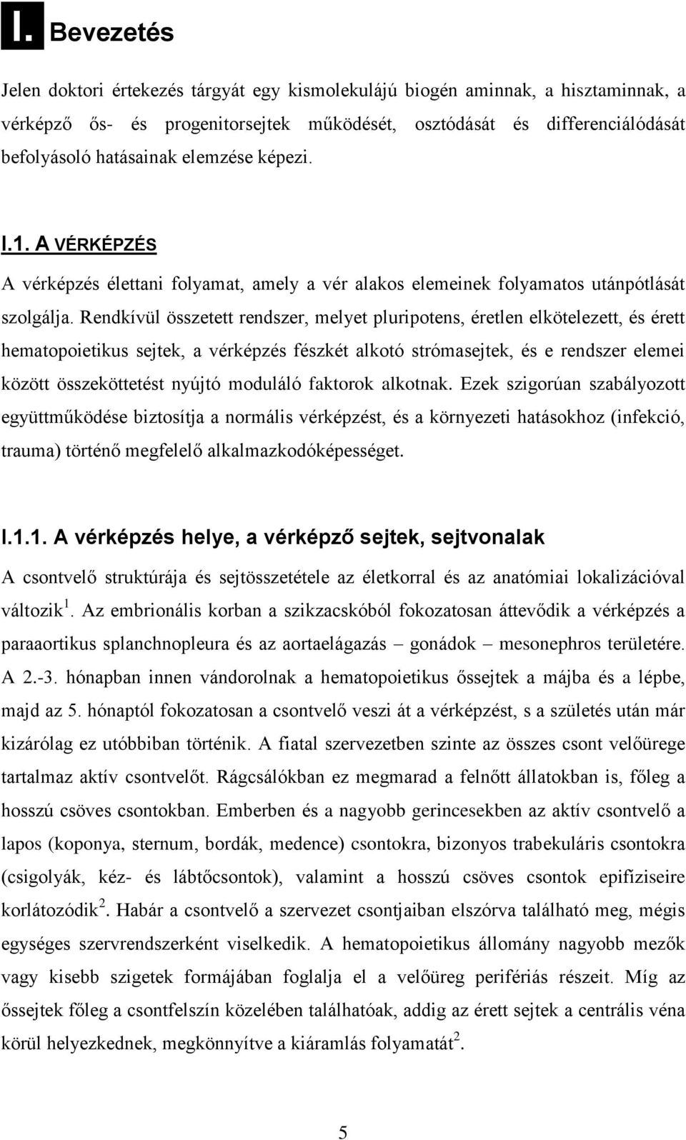 Rendkívül összetett rendszer, melyet pluripotens, éretlen elkötelezett, és érett hematopoietikus sejtek, a vérképzés fészkét alkotó strómasejtek, és e rendszer elemei között összeköttetést nyújtó