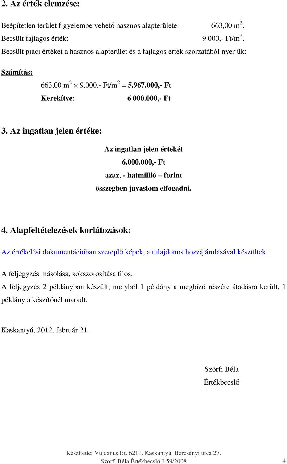 Az ingatlan jelen értéke: Az ingatlan jelen értékét 6.000.000,- Ft azaz, - hatmillió forint összegben javaslom elfogadni. 4.