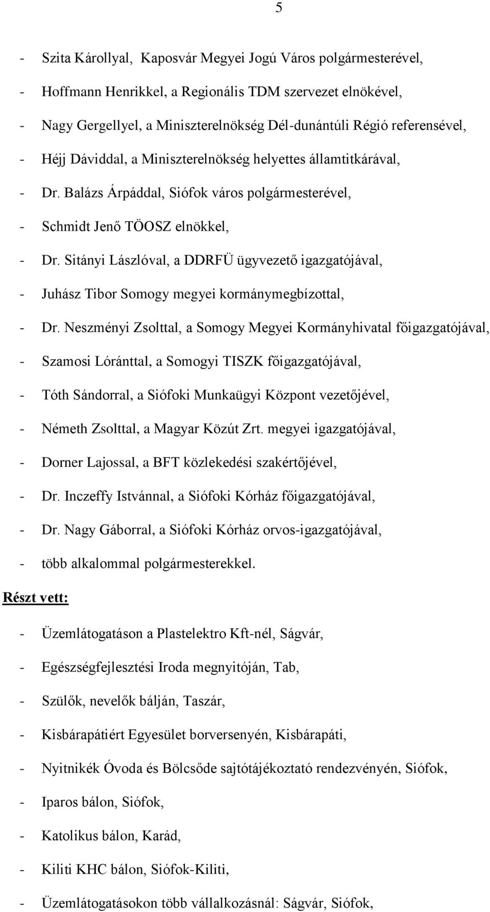 Sitányi Lászlóval, a DDRFÜ ügyvezető igazgatójával, - Juhász Tibor Somogy megyei kormánymegbízottal, - Dr.